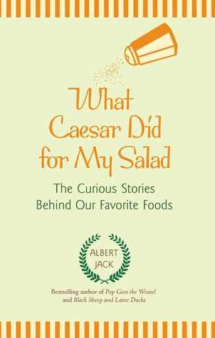 Read What Caesar Did for My Salad: The Curious Stories Behind Our Favorite Foods - Albert Jack file in PDF