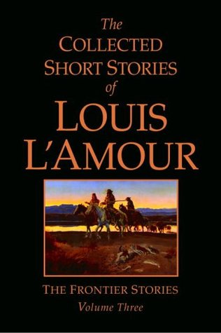 Full Download The Collected Short Stories of Louis l'Amour, Volume 3: The Frontier Stories - Louis L'Amour | ePub