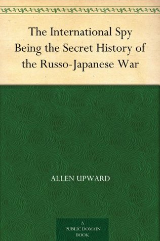 Read Online The International Spy Being the Secret History of the Russo-Japanese War - Allen Upward file in ePub