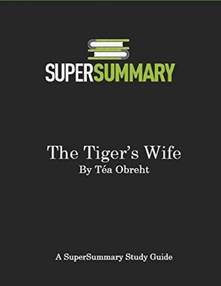 Read Online The Tiger's Wife by Téa Obreht - SuperSummary Study Guide - SuperSummary | ePub
