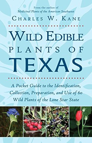 Read Online Wild Edible Plants of Texas: A Pocket Guide to the Identification, Collection, Preparation, and Use of 60 Wild Plants of the Lone Star State - Charles W. Kane file in ePub