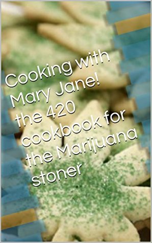Read Online Cooking with Mary Jane! the 420 cookbook for the Marijuana stoner - Kevin Stewart file in ePub