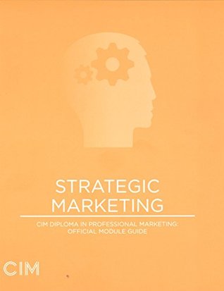Read Strategic Marketing CIM Diploma in Professional Marketing: Official Module Guide - The Chartered Institute of Marketing | PDF