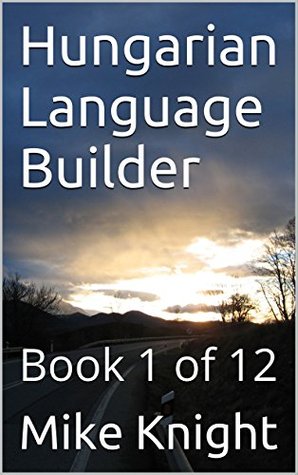 Full Download Hungarian Language Builder: Book 1 of 12 (Essential Words Series 36) - Mike Knight file in PDF