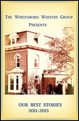 Full Download The Whitesboro Writers Present: Our Best Stories 2011-2105 - C.J. Alexander | PDF