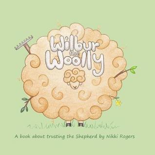 Download Wilbur the Woolly: A Book about Trusting the Shepherd - Nikki Rogers | ePub