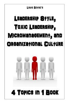 Read Leadership Style, Toxic Leadership, Micromanagement, and Organizational Culture: 4 Topics in 1 Book - Louis Bevoc file in ePub