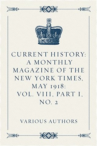 Full Download Current History: A Monthly Magazine of the New York Times, May 1918: Vol. VIII, Part I, No. 2 - Various file in PDF