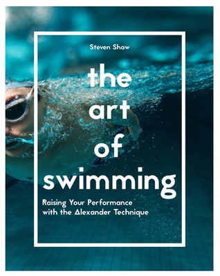 Read Online The Art of Swimming: Raising Your Performance with the Alexander Technique - Steven Shaw file in PDF