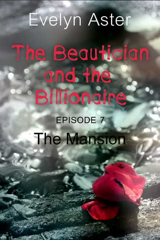 Read The Beautician and the Billionaire Episode 7: The Mansion - Evelyn Aster | ePub