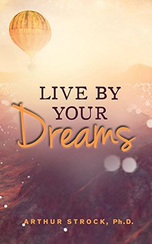 Full Download Live By Your Dreams: Heartwarming Stories About Dreams and What They Tell Us - Arthur Strock | ePub