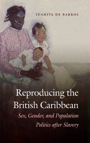 Read Reproducing the British Caribbean: Sex, Gender, and Population Politics after Slavery - Juanita de Barros file in PDF