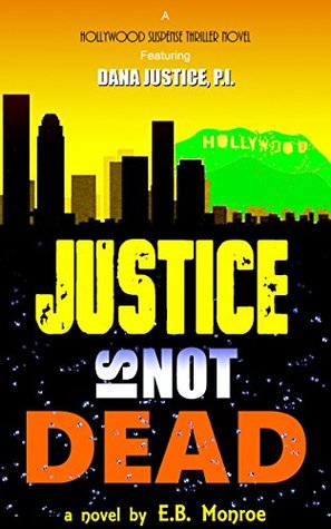 Full Download JUSTICE IS NOT DEAD: A Hollywood Suspense Thriller Novel Featuring Dana Justice, P.I. - E.B. Monroe file in PDF