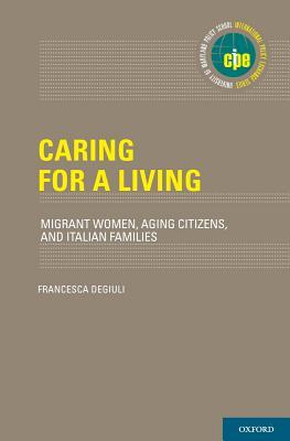 Full Download Caring for a Living: Migrant Women, Aging Citizens, and Italian Families - Francesca Degiuli file in PDF