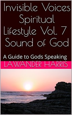 Read Online Invisible Voices Spiritual Lifestyle Vol. 7 Sound of God: A Guide to Gods Speaking - Lawander Harris | ePub