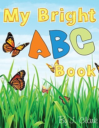 Full Download My Bright ABC Book: Alphabet Book for Toddlers and Preschoolers - J. Clark | ePub
