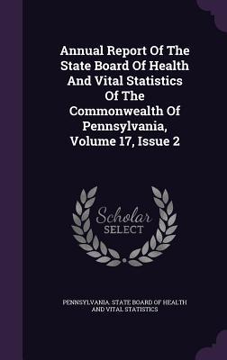 Download Annual Report of the State Board of Health and Vital Statistics of the Commonwealth of Pennsylvania, Volume 17, Issue 2 - Pennsylvania State Board of Health and file in PDF