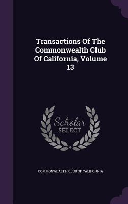 Read Online Transactions of the Commonwealth Club of California, Volume 13 - Commonwealth Club of California file in ePub