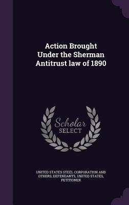 Read Action Brought Under the Sherman Antitrust Law of 1890 - United States Steel Corporation and Othe file in PDF