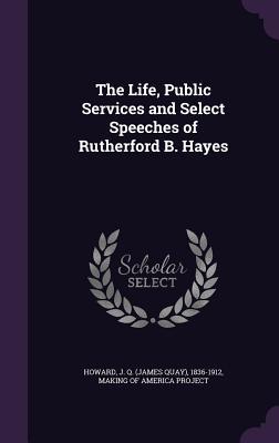 Download The Life, Public Services and Select Speeches of Rutherford B. Hayes - James Quay Howard | PDF