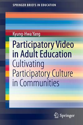 Read Online Participatory Video in Adult Education: Cultivating Participatory Culture in Communities - Kyung-Hwa Yang file in ePub