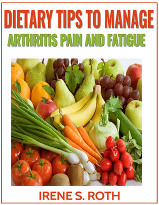 Download Dietary Tips to Manage Arthritis Pain and Fatigue - Irene S. Roth | PDF