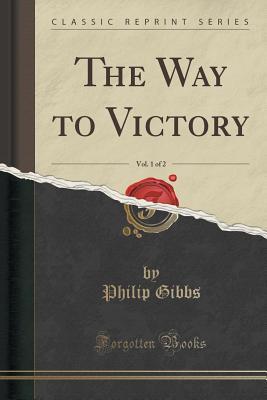 Read The Way to Victory, Vol. 1 of 2 (Classic Reprint) - Philip Gibbs file in PDF