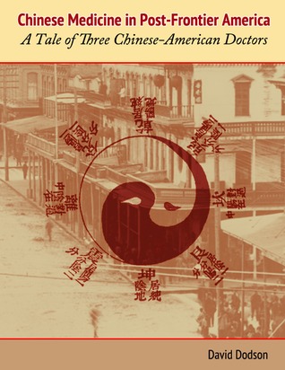 Read Online Chinese Medicine in Post-Frontier America: A Tale of Three Chinese-American Doctors - David Dodson file in PDF