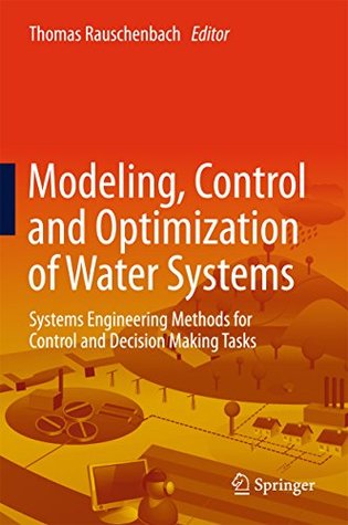 Read Online Modeling, Control and Optimization of Water Systems: Systems Engineering Methods for Control and Decision Making Tasks - Thomas Rauschenbach file in PDF