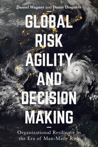 Read Online Global Risk Agility and Decision Making: Organizational Resilience in the Era of Man-made Risk - Daniel Wagner | PDF