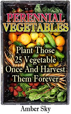 Read Perennial Vegetables: Plant Those 25 Vegetables Once and Harvest Them Forever - Amber Sky file in PDF