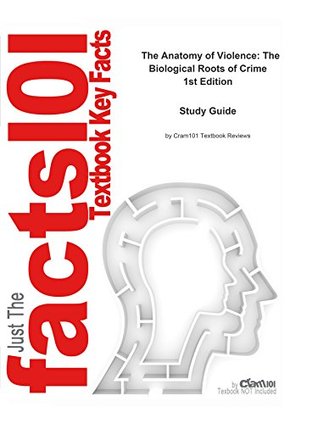 Read e-Study Guide for: The Anatomy of Violence: The Biological Roots of Crime: Sociology, Criminology - Cram101 Textbook Reviews file in PDF