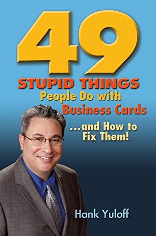 Read 49 Stupid Things People Do With Business Cards and How to Fix Them - Hank Yuloff file in PDF