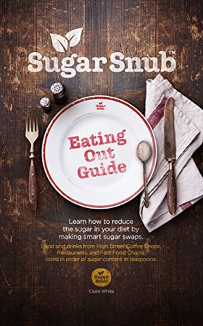 Full Download Sugar Snub Eating Out Guide: Menus from high street coffee shops, restaurants & fast food chains, listed in order of sugar content by teaspoons. Learn how to eat out sugar smart - Claire White file in PDF