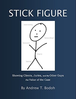 Read Stick Figure: Showing Clients, Juries, and the Other Guys the Value of the Case - Andrew T Bodoh | ePub