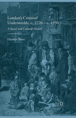 Download London's Criminal Underworlds, C. 1720 - C. 1930: A Social and Cultural History - Heather V. Shore | PDF