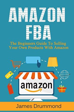 Read Amazon FBA: The Beginners Guide To Selling Your Own Products With Amazon (Step-by-Step Guide to Private Label) - James Drummond | ePub