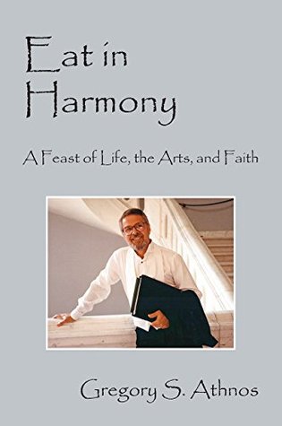 Read Eat in Harmony: A Feast of Life, the Arts, and Faith - Gregory S. Athnos file in PDF