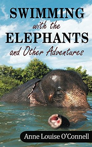 Read Online Swimming with the Elephants and other Adventures - Anne Louise O'Connell file in PDF