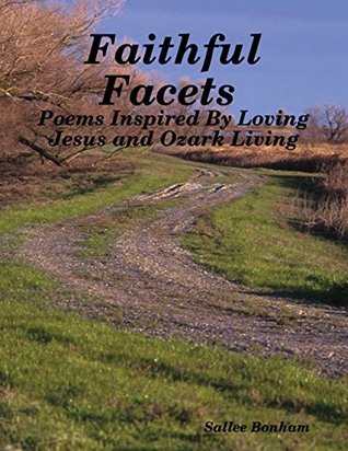 Read Online Faithful Facets - Poems Inspired By Loving Jesus and Ozark Living - Sallee Bonham file in ePub