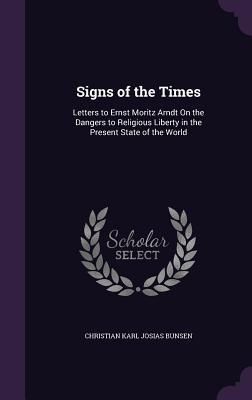 Full Download Signs of the Times: Letters to Ernst Moritz Arndt on the Dangers to Religious Liberty in the Present State of the World - Christian Karl Josias von Bunsen | ePub