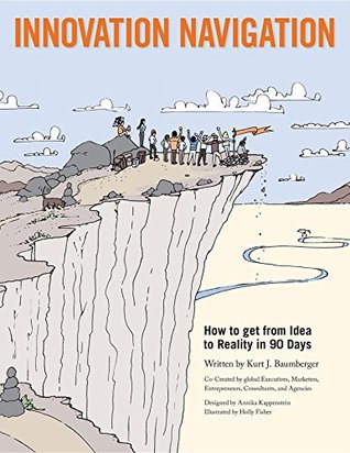 Read Innovation Navigation: How To Get From Idea To Reality In 90 Days - Kurt J Baumberger file in PDF