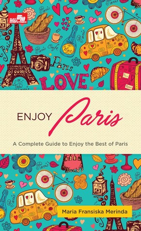 Full Download Enjoy Paris: A Complete Guide to Enjoy the Best of Paris - Maria Fransiska Merinda | PDF