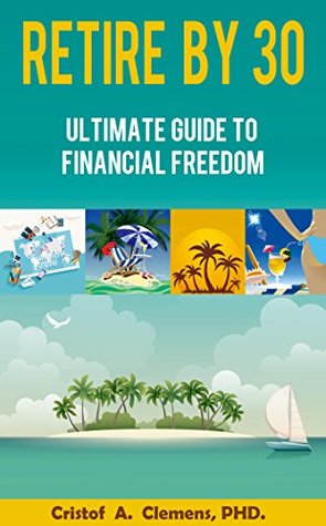 Download RETIRE BY 30: Ultimate Guide to Financial Freedom - Cristof Clemens file in ePub