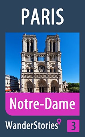 Read Online Notre-Dame in Paris - a travel guide and tour as with the best local guide (Paris Travel Stories Book 3) - Wander Stories file in ePub
