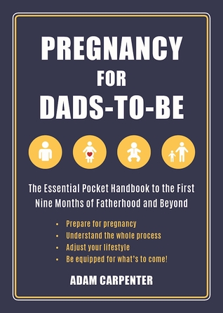 Read Pregnancy for Dads-to-Be: The Essential Pocket Handbook to the First Nine Months of Fatherhood and Beyond - Adam Carpenter | ePub