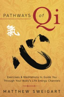Full Download Pathways of Qi: Exercises & Meditations to Guide You Through Your Body's Life Energy Channels - Matthew Sweigart | ePub