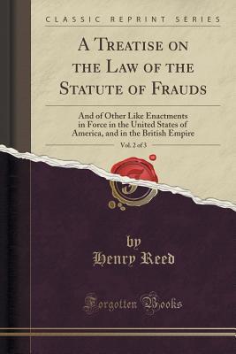 Read A Treatise on the Law of the Statute of Frauds, Vol. 2 of 3: And of Other Like Enactments in Force in the United States of America, and in the British Empire (Classic Reprint) - Henry Reed file in ePub