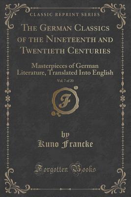 Download The German Classics of the Nineteenth and Twentieth Centuries, Vol. 7 of 20: Masterpieces of German Literature, Translated Into English (Classic Reprint) - Kuno Francke | PDF