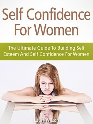 Full Download Self Confidence For Women: The Ultimate Guide To Building Self Esteem And Self Confidence For Women (Self Confidence, Self Confidence Books, Self Confidence For Women, Self Esteem) - Anna Parker | ePub